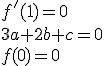 f'(1)=0
 \\ 3a+2b+c=0
 \\ f(0)=0